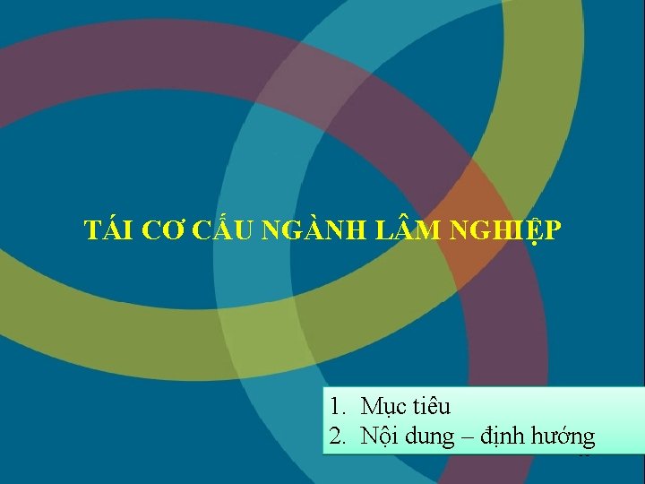 TÁI CƠ CẤU NGÀNH L M NGHIỆP 1. Mục tiêu 2. Nội dung –