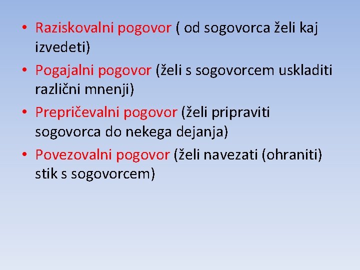  • Raziskovalni pogovor ( od sogovorca želi kaj izvedeti) • Pogajalni pogovor (želi