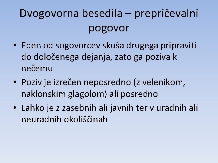 Dvogovorna besedila – prepričevalni pogovor • Eden od sogovorcev skuša drugega pripraviti do določenega