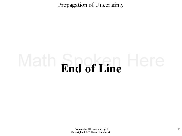 Propagation of Uncertainty End of Line Propagation. Of. Uncertainty. ppt Copyrighted © T. Darrel