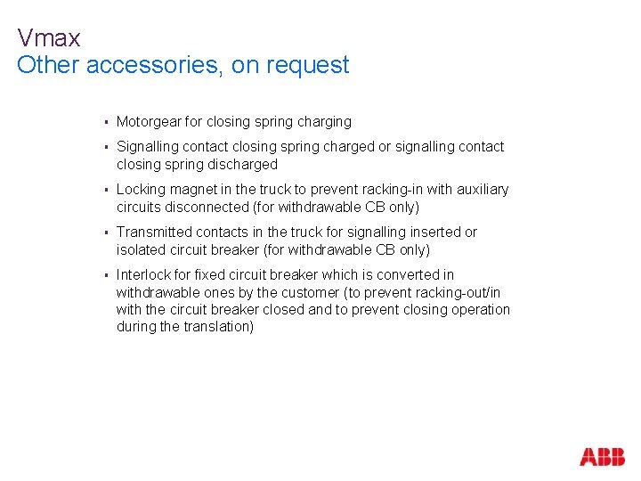 Vmax Other accessories, on request § Motorgear for closing spring charging § Signalling contact