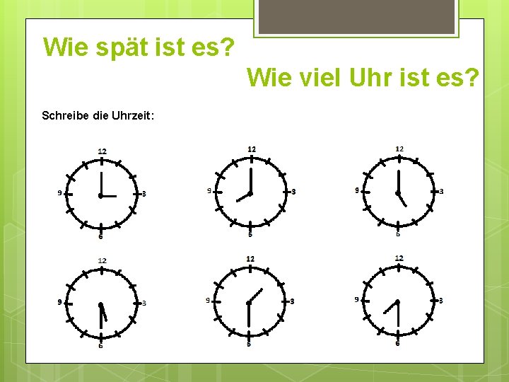 Wie spät ist es? Wie viel Uhr ist es? Schreibe die Uhrzeit: 