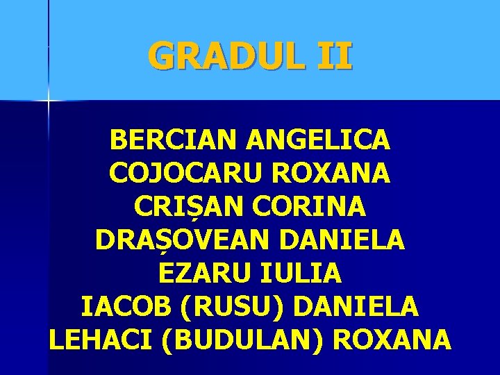 GRADUL II BERCIAN ANGELICA COJOCARU ROXANA CRIȘAN CORINA DRAȘOVEAN DANIELA EZARU IULIA IACOB (RUSU)