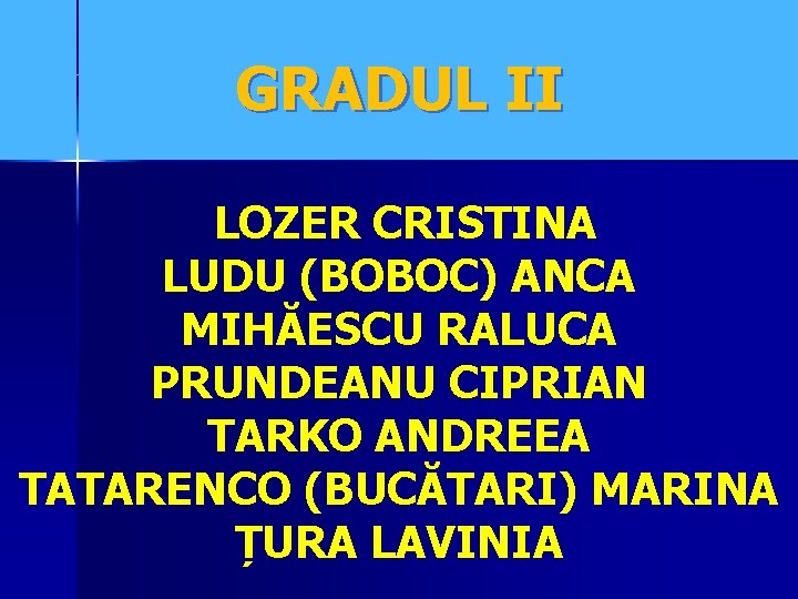 GRADUL II LOZER CRISTINA LUDU (BOBOC) ANCA MIHĂESCU RALUCA PRUNDEANU CIPRIAN TARKO ANDREEA TATARENCO