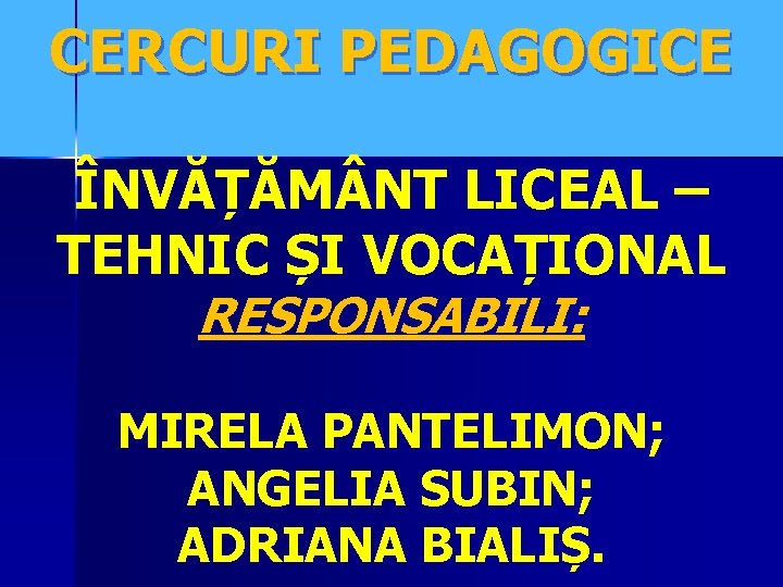 CERCURI PEDAGOGICE ÎNVĂȚĂM NT LICEAL – TEHNIC ȘI VOCAȚIONAL RESPONSABILI: MIRELA PANTELIMON; ANGELIA SUBIN;