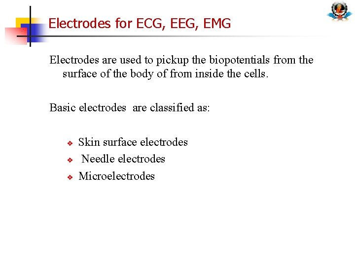 Electrodes for ECG, EEG, EMG Electrodes are used to pickup the biopotentials from the
