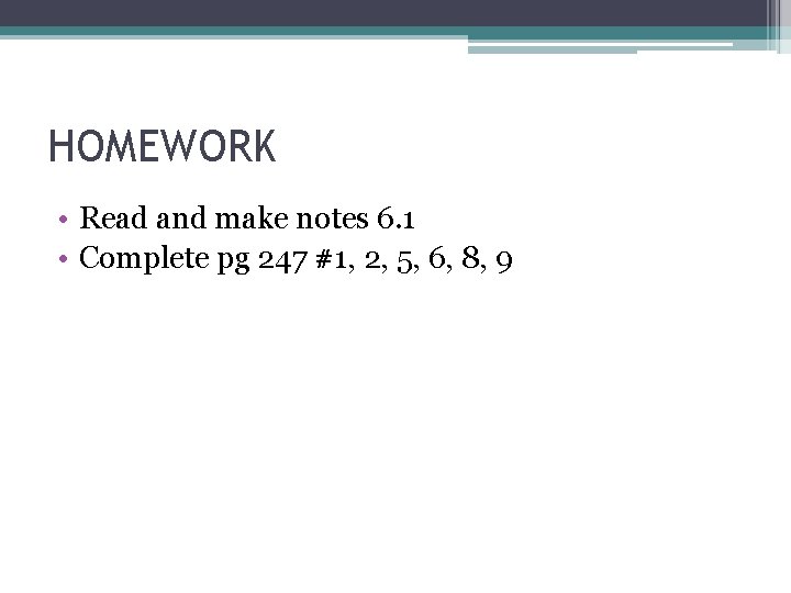 HOMEWORK • Read and make notes 6. 1 • Complete pg 247 #1, 2,