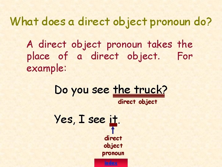 What does a direct object pronoun do? A direct object pronoun takes the place