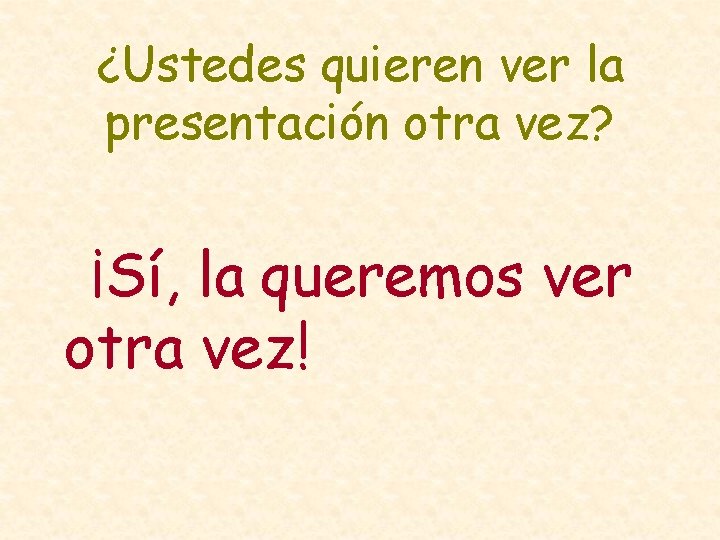 ¿Ustedes quieren ver la presentación otra vez? ¡Sí, la queremos ver otra vez! 