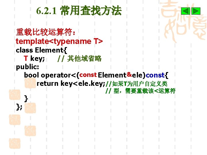6. 2. 1 常用查找方法 重载比较运算符： template<typename T> class Element{ T key; // 其他域省略 public: