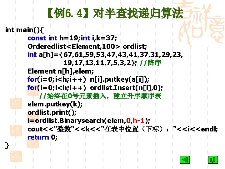 【例6. 4】对半查找递归算法 int main(){ const int h=19; int i, k=37; Orderedlist<Element, 100> ordlist; int