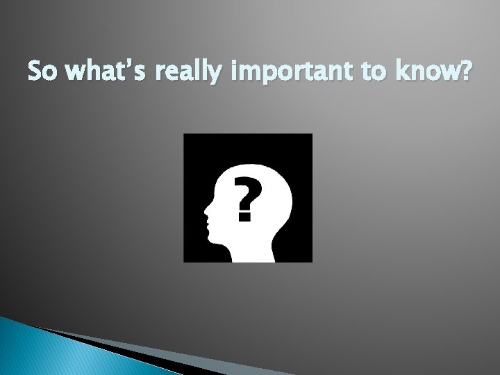 So what’s really important to know? 