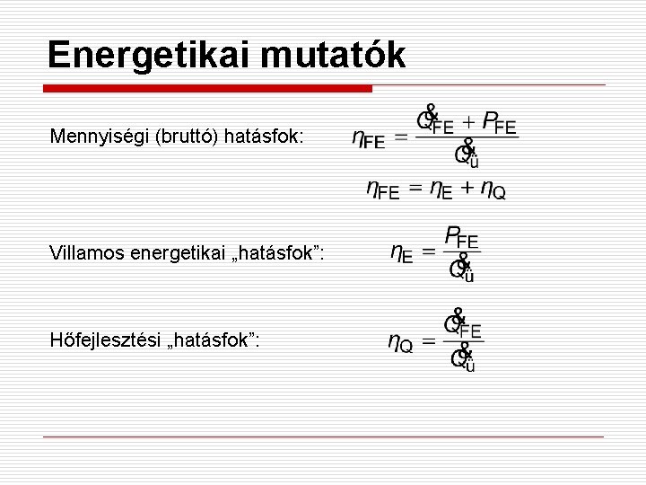 Energetikai mutatók Mennyiségi (bruttó) hatásfok: Villamos energetikai „hatásfok”: Hőfejlesztési „hatásfok”: 