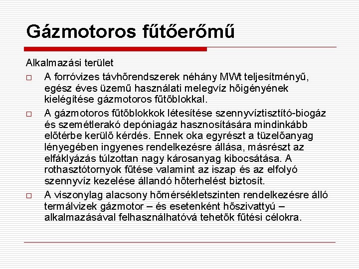 Gázmotoros fűtőerőmű Alkalmazási terület o A forróvizes távhőrendszerek néhány MWt teljesítményű, egész éves üzemű