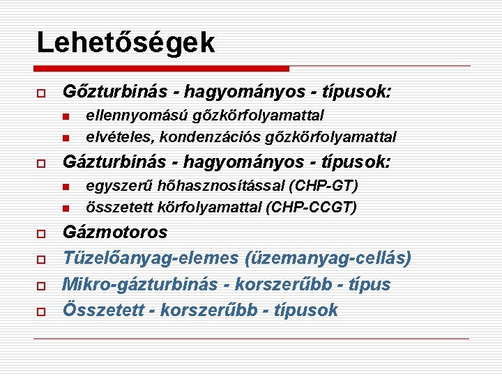 Lehetőségek o Gőzturbinás - hagyományos - típusok: n n o Gázturbinás - hagyományos -