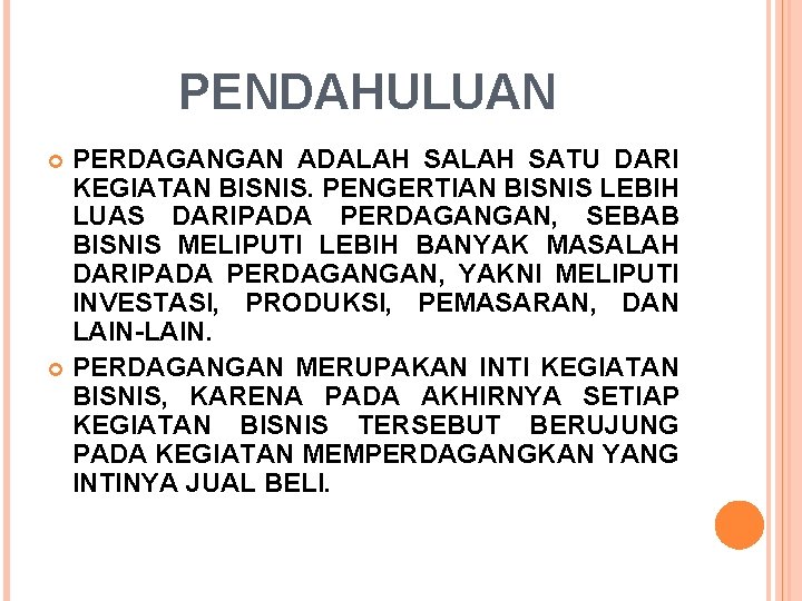 PENDAHULUAN PERDAGANGAN ADALAH SATU DARI KEGIATAN BISNIS. PENGERTIAN BISNIS LEBIH LUAS DARIPADA PERDAGANGAN, SEBAB