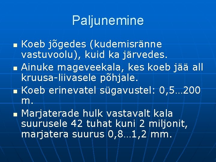 Paljunemine n n Koeb jõgedes (kudemisränne vastuvoolu), kuid ka järvedes. Ainuke mageveekala, kes koeb Paljunemine n n Koeb jõgedes (kudemisränne vastuvoolu), kuid ka järvedes. Ainuke mageveekala, kes koeb