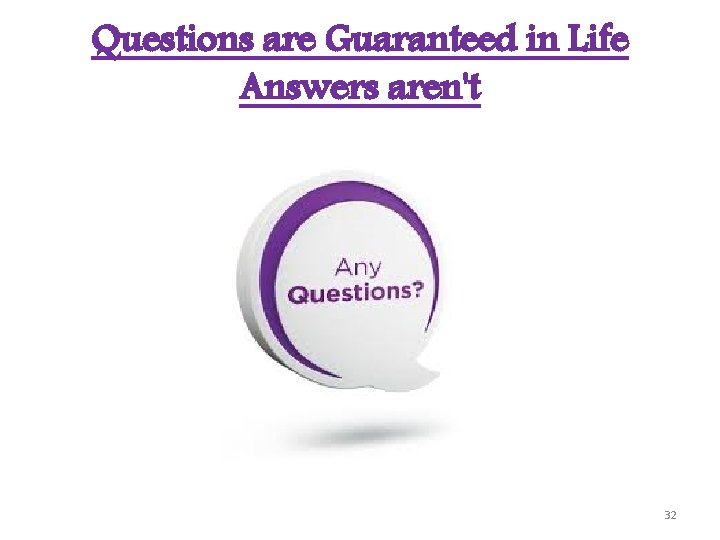 Questions are Guaranteed in Life Answers aren't 32 
