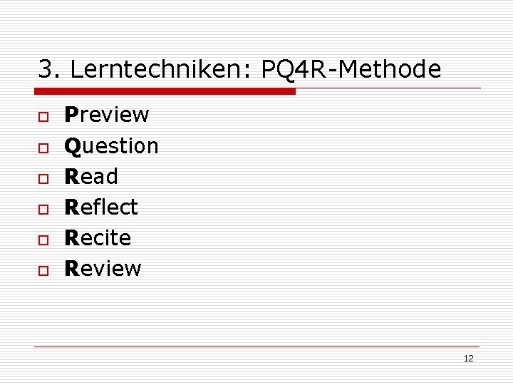 3. Lerntechniken: PQ 4 R-Methode o o o Preview Question Read Reflect Recite Review