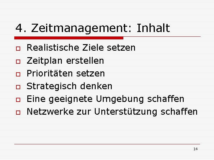 4. Zeitmanagement: Inhalt o o o Realistische Ziele setzen Zeitplan erstellen Prioritäten setzen Strategisch