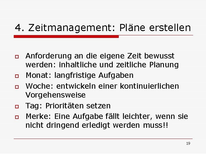 4. Zeitmanagement: Pläne erstellen o o o Anforderung an die eigene Zeit bewusst werden: