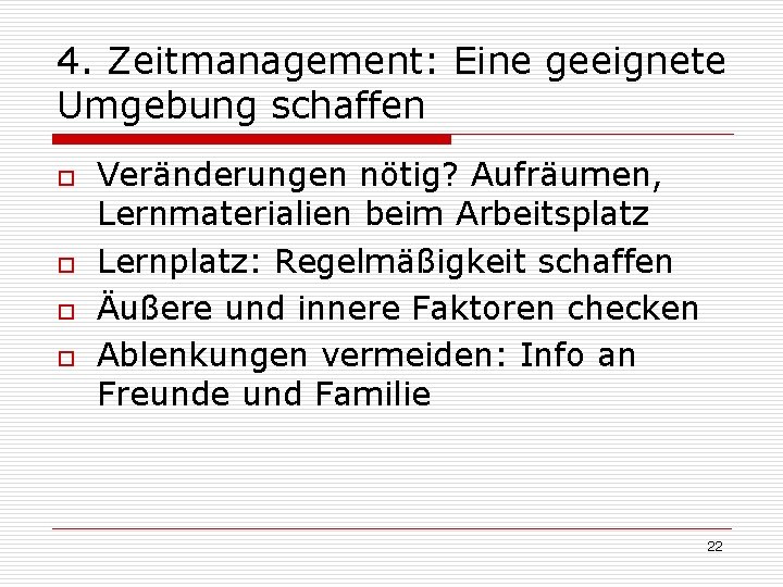 4. Zeitmanagement: Eine geeignete Umgebung schaffen o o Veränderungen nötig? Aufräumen, Lernmaterialien beim Arbeitsplatz