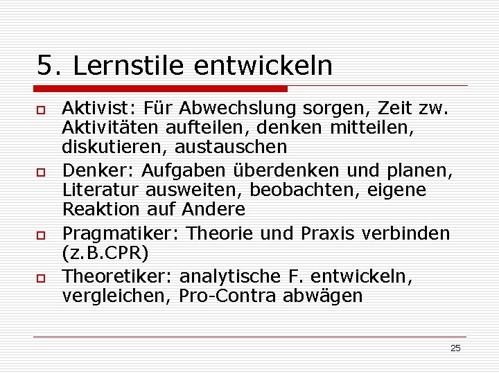 5. Lernstile entwickeln o o Aktivist: Für Abwechslung sorgen, Zeit zw. Aktivitäten aufteilen, denken