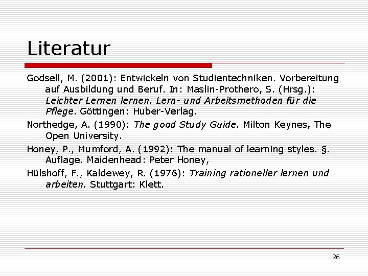 Literatur Godsell, M. (2001): Entwickeln von Studientechniken. Vorbereitung auf Ausbildung und Beruf. In: Maslin-Prothero,