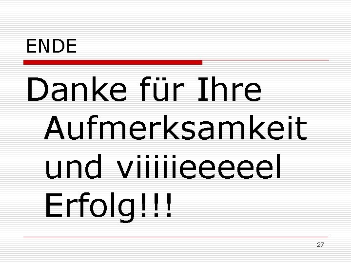 ENDE Danke für Ihre Aufmerksamkeit und viiiiieeeeel Erfolg!!! 27 