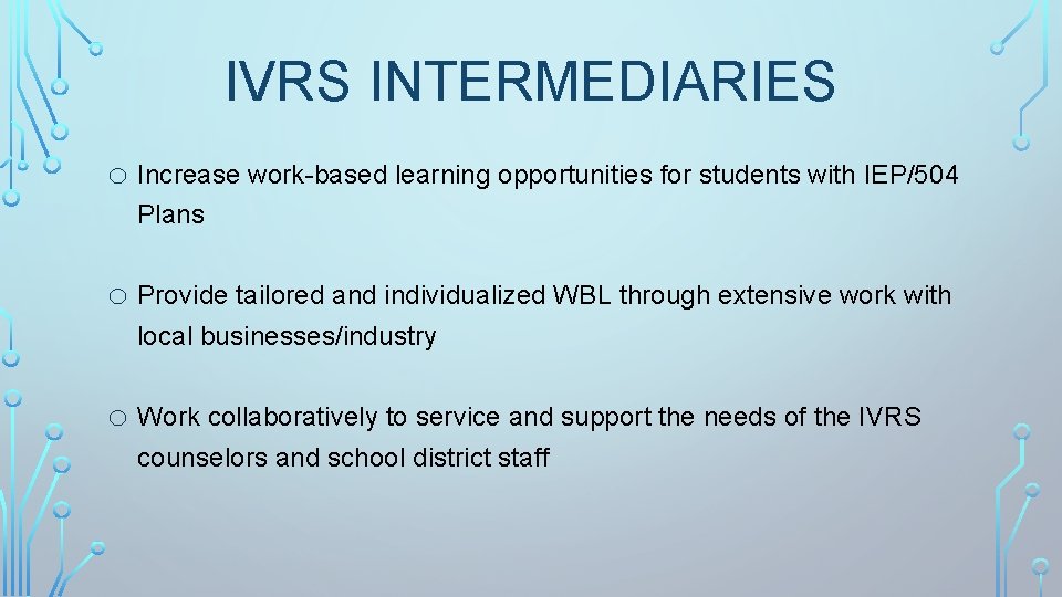 IVRS INTERMEDIARIES o Increase work-based learning opportunities for students with IEP/504 Plans o Provide