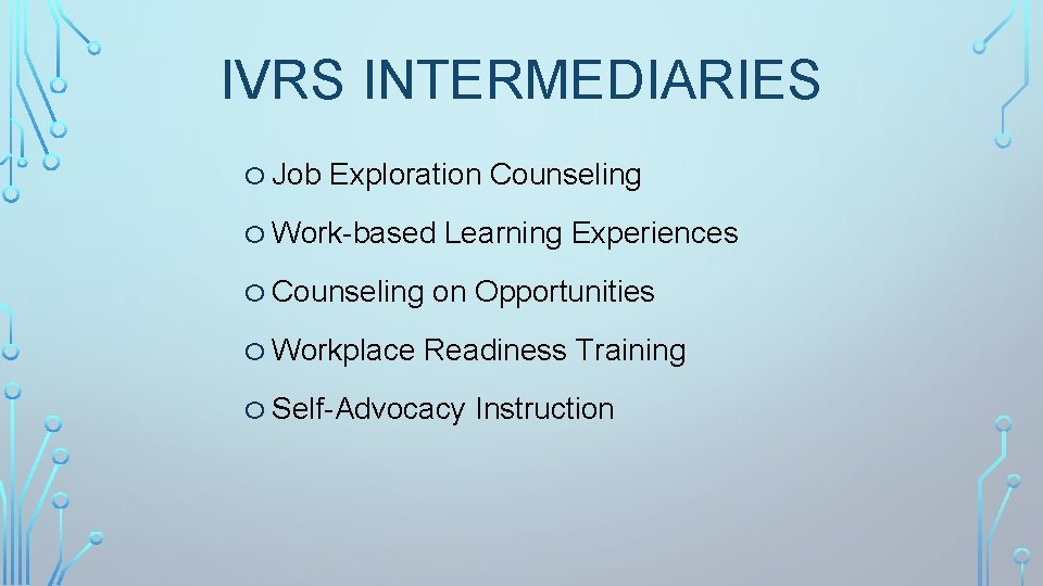 IVRS INTERMEDIARIES o Job Exploration Counseling o Work-based Learning Experiences o Counseling on Opportunities
