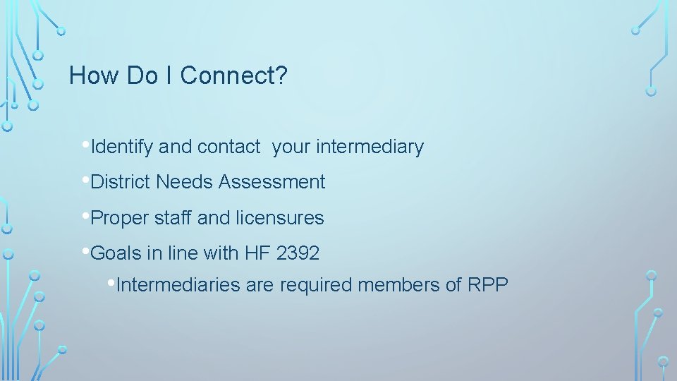 How Do I Connect? • Identify and contact your intermediary • District Needs Assessment