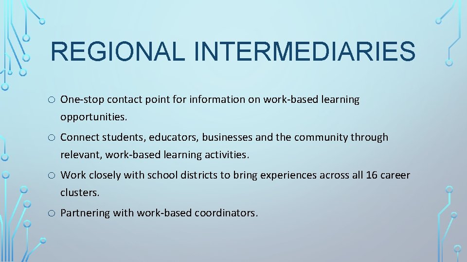 REGIONAL INTERMEDIARIES o One-stop contact point for information on work-based learning opportunities. o Connect