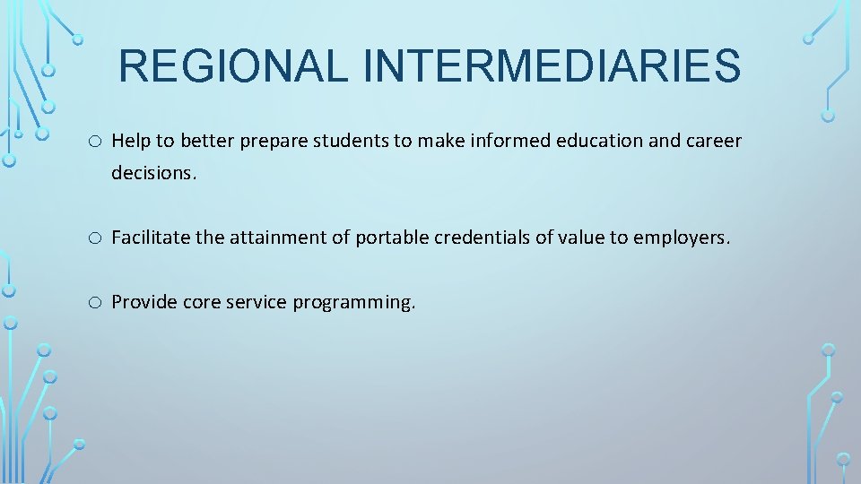 REGIONAL INTERMEDIARIES o Help to better prepare students to make informed education and career