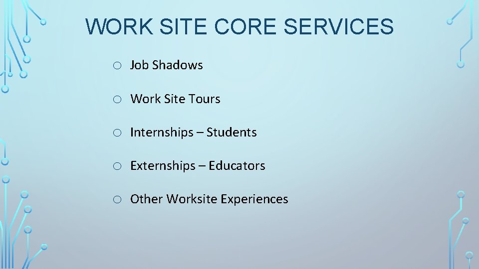 WORK SITE CORE SERVICES o Job Shadows o Work Site Tours o Internships –