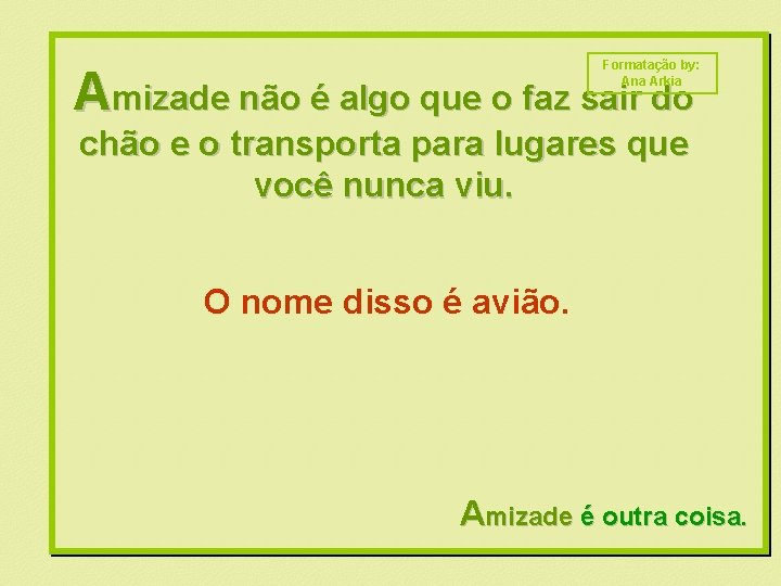 Formatação by: Ana Arkia Amizade não é algo que o faz sair do chão