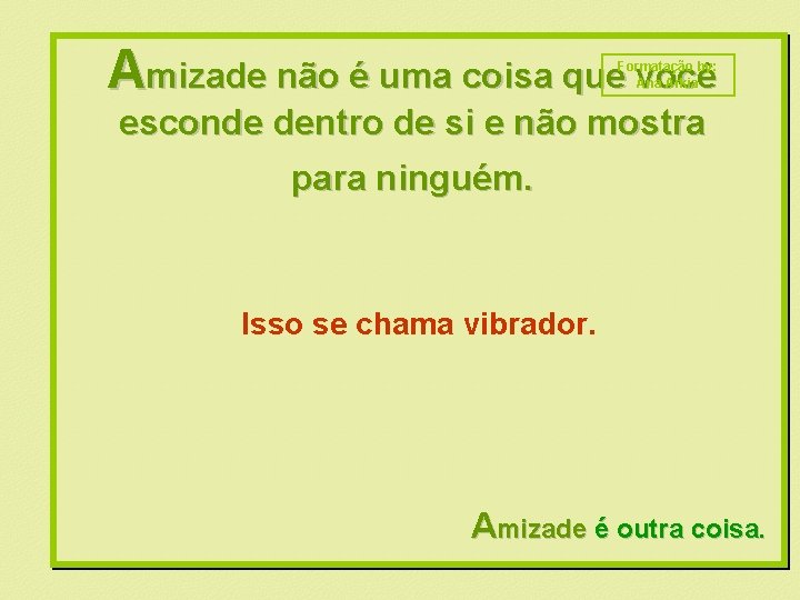 Amizade não é uma coisa que você Formatação by: Ana Arkia esconde dentro de