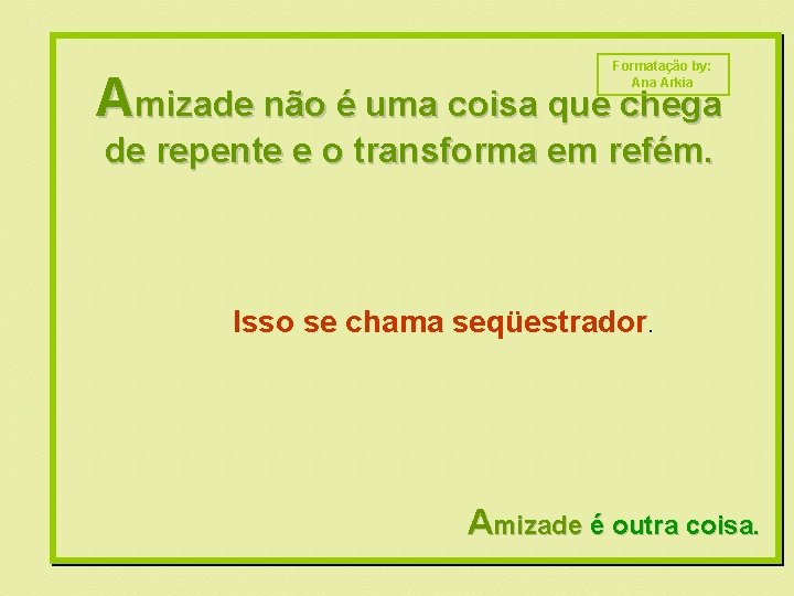 Formatação by: Ana Arkia Amizade não é uma coisa que chega de repente e