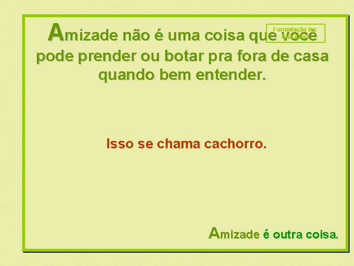 Amizade não é uma coisa que você Formatação by: Ana Arkia pode prender ou