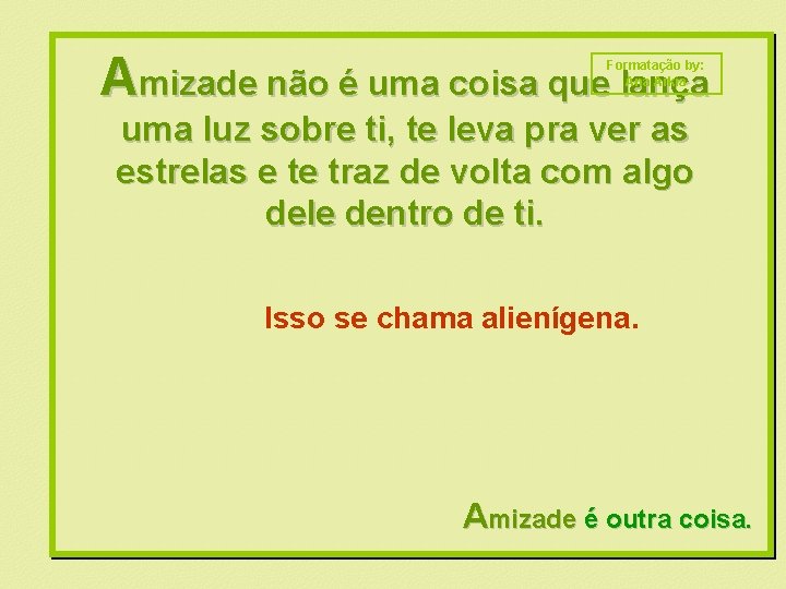 Amizade não é uma coisa que lança Formatação by: Ana Arkia uma luz sobre