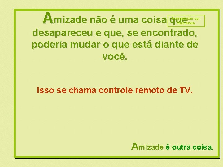 Amizade não é uma coisa que Formatação by: Ana Arkia desapareceu e que, se