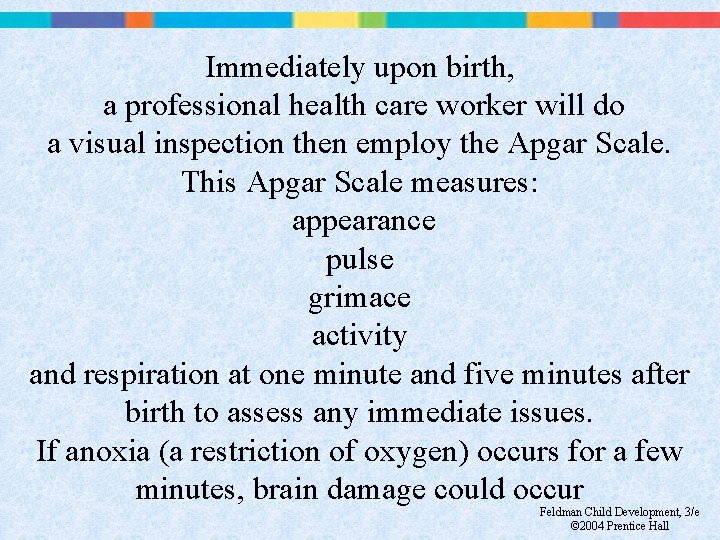 Immediately upon birth, a professional health care worker will do a visual inspection then