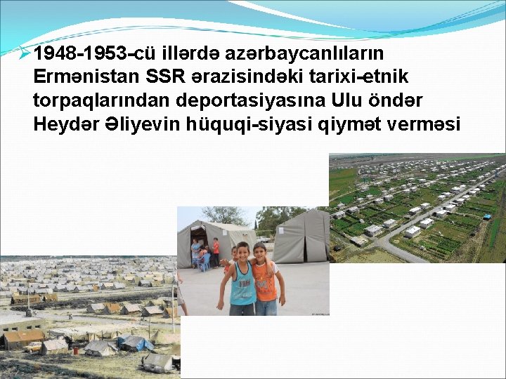 Ø 1948 -1953 -cü illərdə azərbaycanlıların Ermənistan SSR ərazisindəki tarixi-etnik torpaqlarından deportasiyasına Ulu öndər