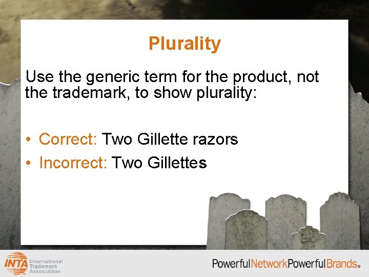 Plurality Use the generic term for the product, not the trademark, to show plurality: