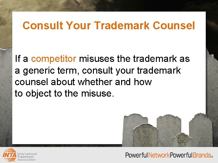 Consult Your Trademark Counsel If a competitor misuses the trademark as a generic term,