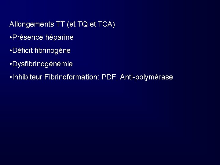 Allongements TT (et TQ et TCA) • Présence héparine • Déficit fibrinogène • Dysfibrinogénémie