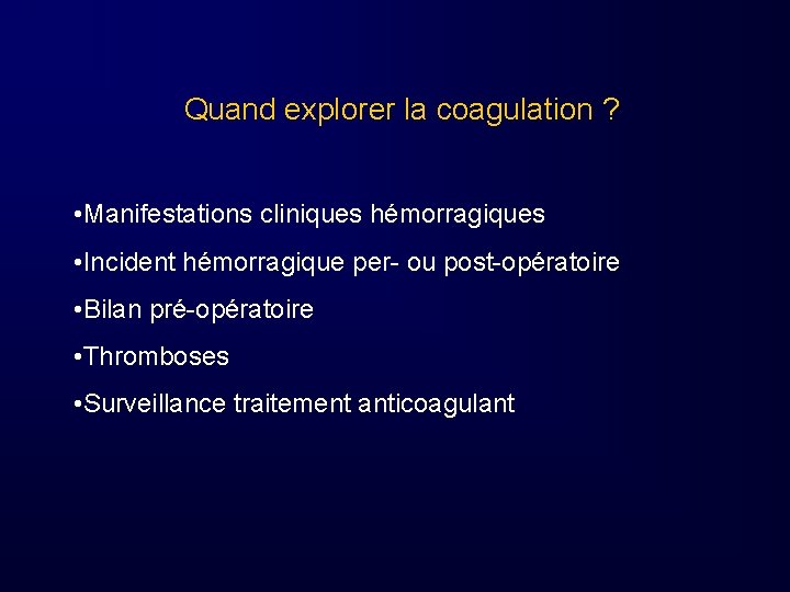 Quand explorer la coagulation ? • Manifestations cliniques hémorragiques • Incident hémorragique per- ou
