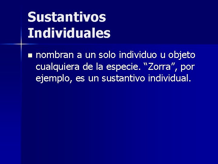 Sustantivos Individuales n nombran a un solo individuo u objeto cualquiera de la especie.