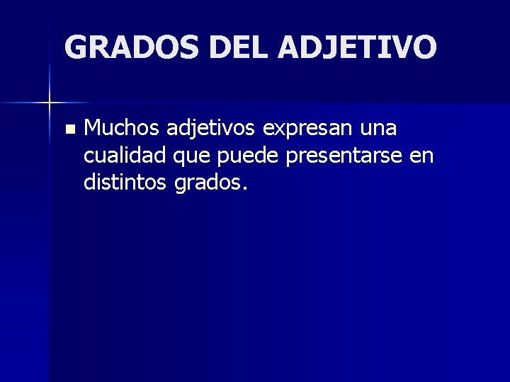 GRADOS DEL ADJETIVO n Muchos adjetivos expresan una cualidad que puede presentarse en distintos