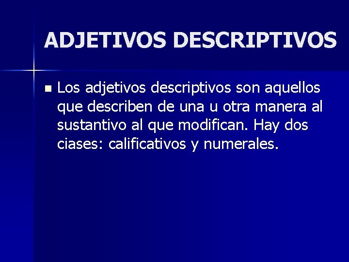 ADJETIVOS DESCRIPTIVOS n Los adjetivos descriptivos son aquellos que describen de una u otra